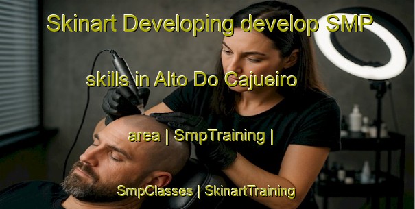 Skinart Developing develop SMP skills in Alto Do Cajueiro area | SmpTraining | SmpClasses | SkinartTraining-Brazil
